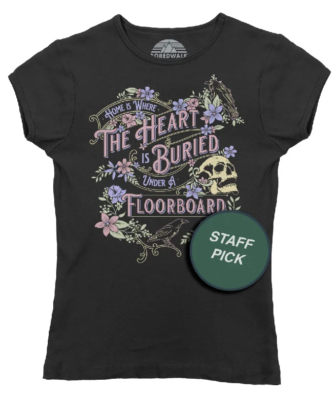 Women's Home is Where the Heart is Buried Under a Floorboard T-Shirt