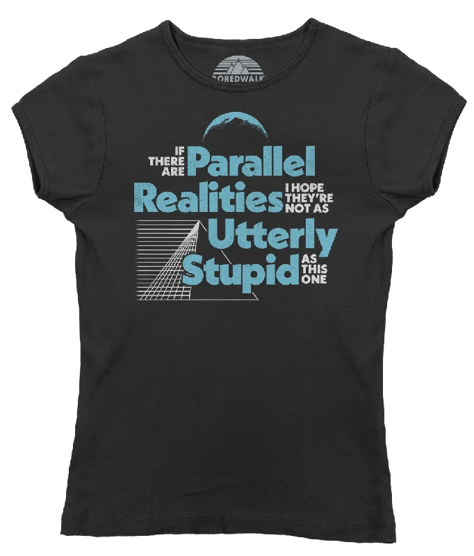 Women's If There Are Parallel Realities I Hope They're Not As Utterly Stupid As This One T-Shirt